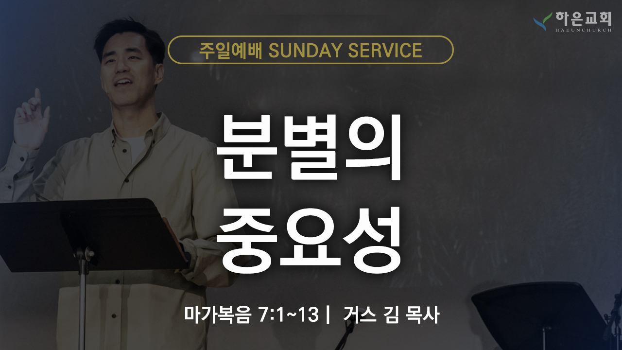 하은교회 2025-09-28｜주일예배｜분별의 중요성 ｜마가복음 7:1~13｜거스 김 목사